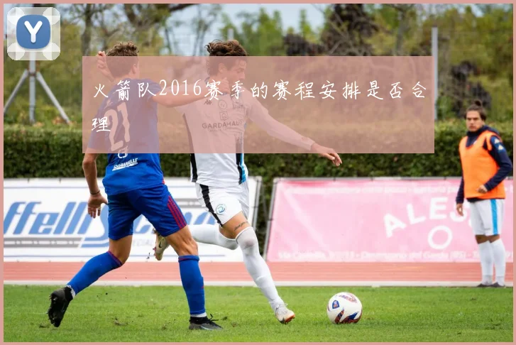 火箭队2016赛季的赛程安排是否合理